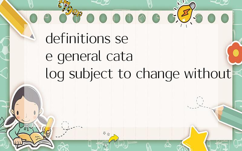 definitions see general catalog subject to change without