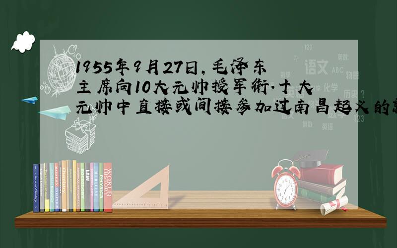 1955年9月27日,毛泽东主席向10大元帅授军衔.十大元帅中直接或间接参加过南昌起义的就有7位,其中