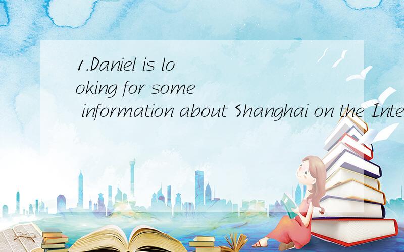 1.Daniel is looking for some information about Shanghai on the Internet.(改为同义句）Daniel is ___ ___ ___ ___ some information about Shanghai.2.Who designed the machine?.(改为同义句）Who ___ ___ ___ ___ the machine?