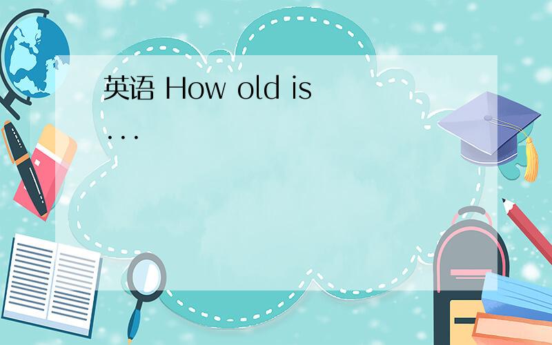 英语 How old is ...