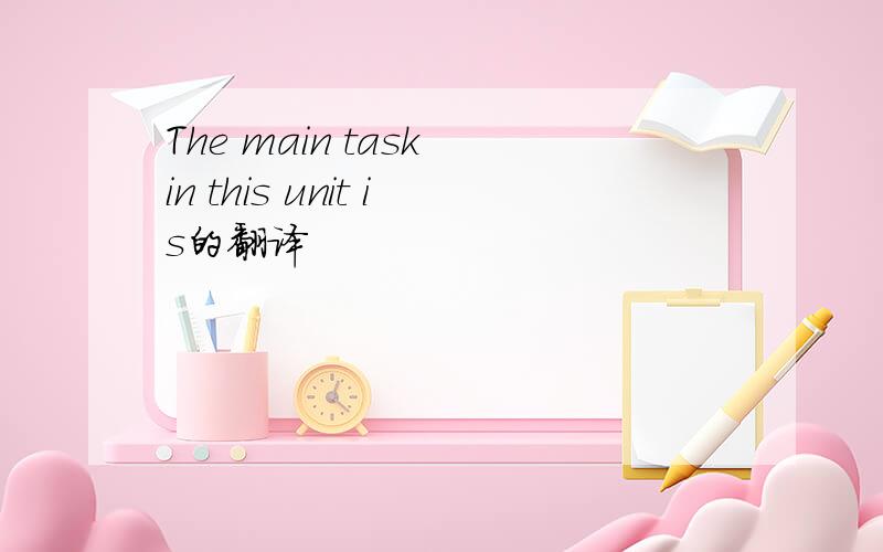 The main task in this unit is的翻译