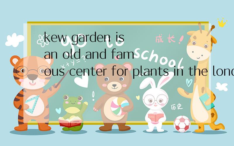 kew garden is an old and famous center for plants in the londonareacenter 后的介词为什么要用for而不用of