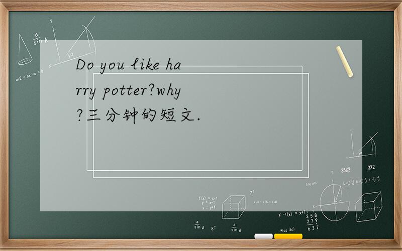 Do you like harry potter?why?三分钟的短文.
