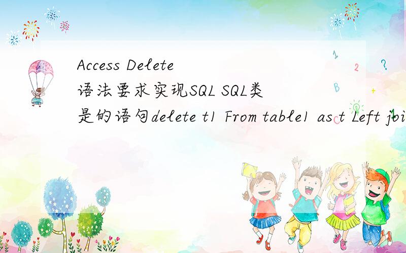 Access Delete 语法要求实现SQL SQL类是的语句delete t1 From table1 as t Left join table2 as t2 on t1.f1=t2.f2 Where t2.f3='abc'