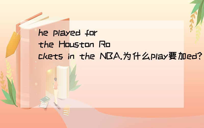 he played for the Houston Rockets in the NBA.为什么play要加ed?