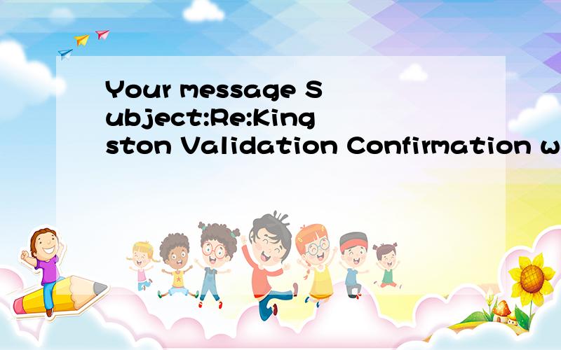 Your message Subject:Re:Kingston Validation Confirmation was not delivered to:technical_support@kYour messageSubject:Re:Kingston Validation Confirmationwas not delivered to:technical_support@kingston.com.cnbecause:Your Domain does not have access to