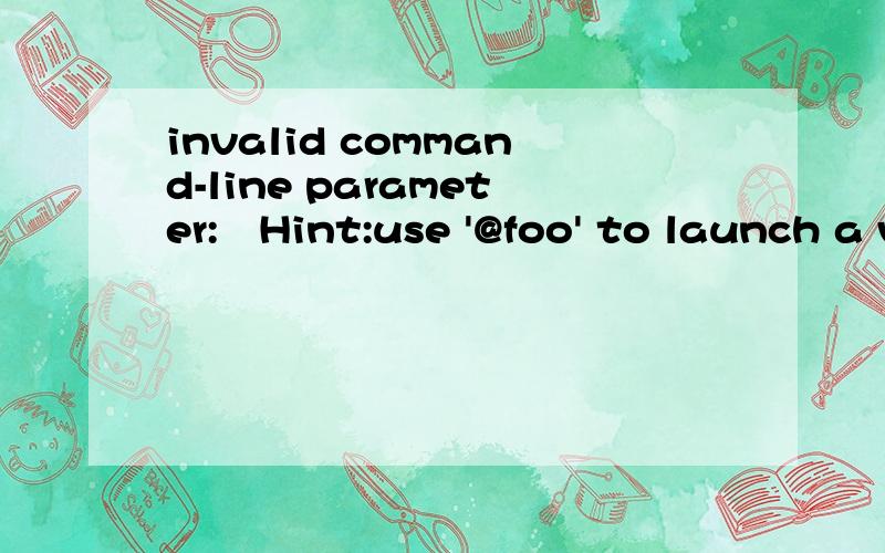 invalid command-line parameter:�Hint:use '@foo' to launch a virtual