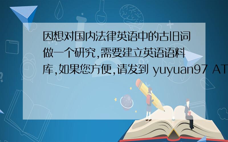 因想对国内法律英语中的古旧词做一个研究,需要建立英语语料库,如果您方便,请发到 yuyuan97 AT 163.com