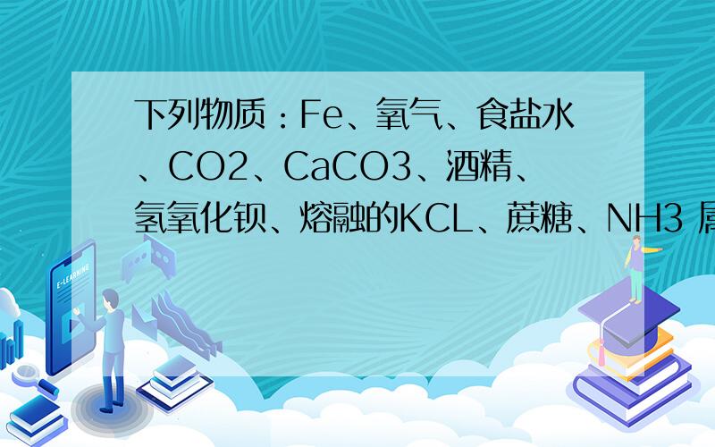 下列物质：Fe、氧气、食盐水、CO2、CaCO3、酒精、氢氧化钡、熔融的KCL、蔗糖、NH3 属于电解质的 非电解质