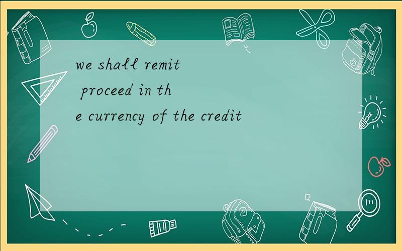 we shall remit proceed in the currency of the credit