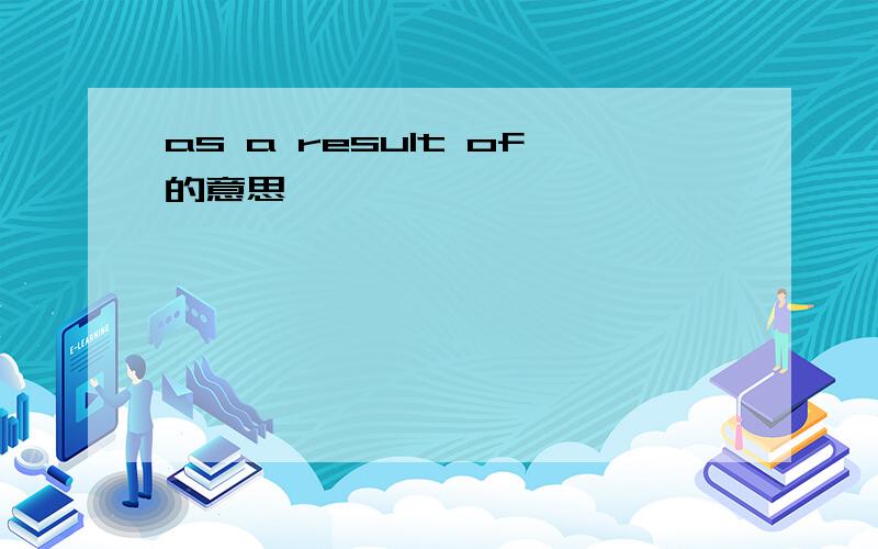 as a result of的意思