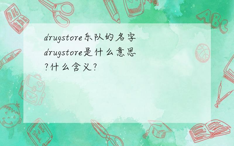 drugstore乐队的名字drugstore是什么意思?什么含义?