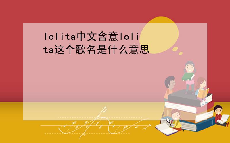 lolita中文含意lolita这个歌名是什么意思