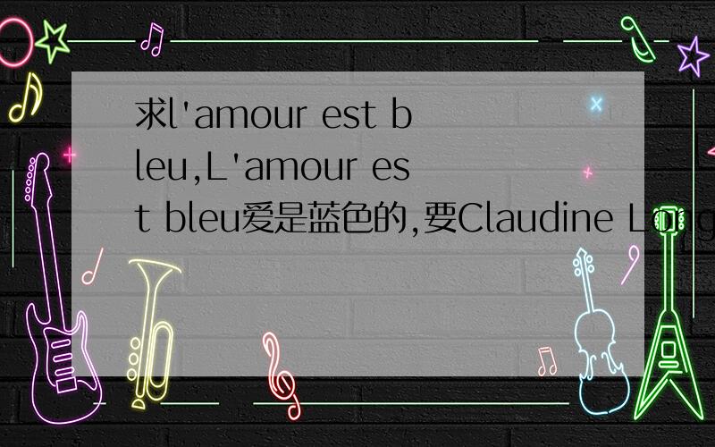 求l'amour est bleu,L'amour est bleu爱是蓝色的,要Claudine Longet的MP3格式