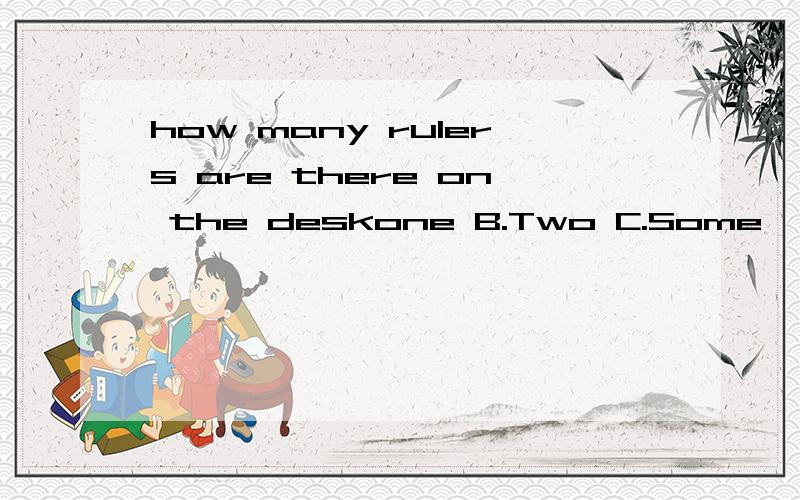 how many rulers are there on the deskone B.Two C.Some,是那一个