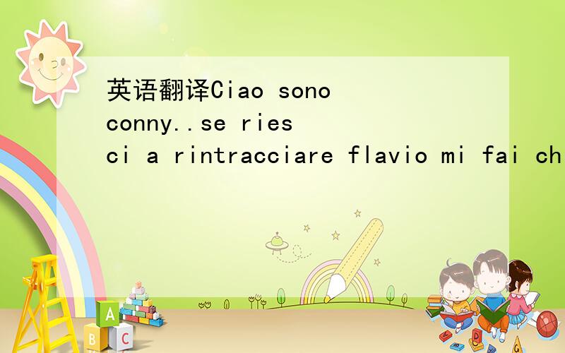 英语翻译Ciao sono conny..se riesci a rintracciare flavio mi fai chiamare..ha il tel spento!