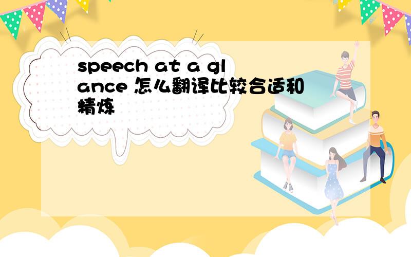 speech at a glance 怎么翻译比较合适和精炼