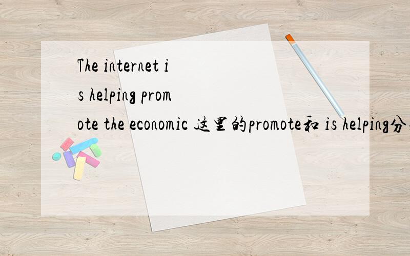 The internet is helping promote the economic 这里的promote和 is helping分别是什么用法?