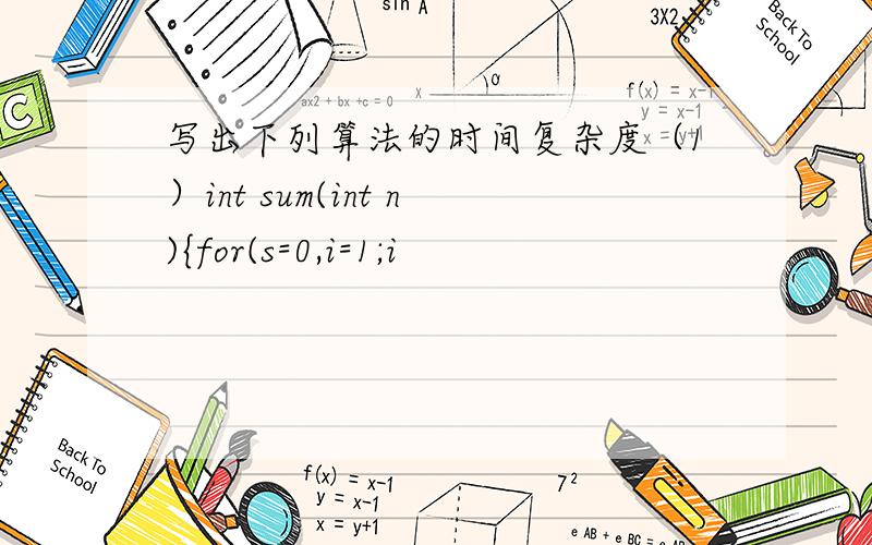 写出下列算法的时间复杂度（1）int sum(int n){for(s=0,i=1;i