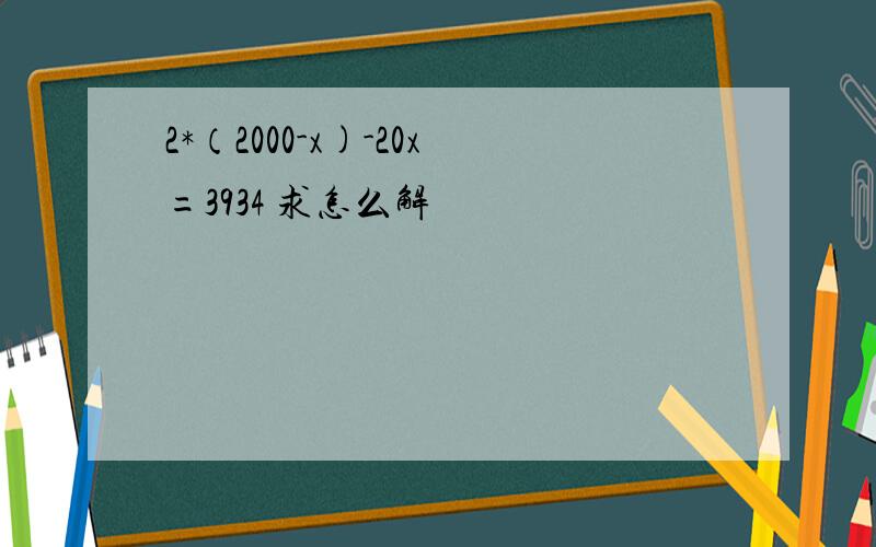 2*（2000-x)-20x=3934 求怎么解