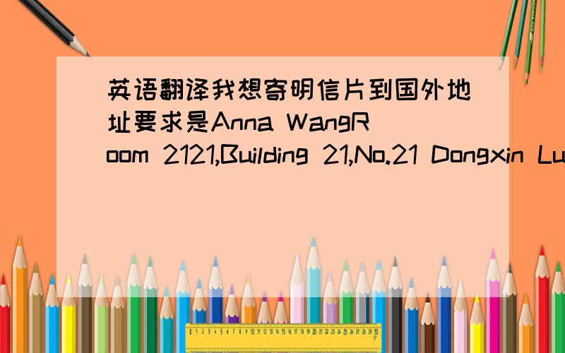 英语翻译我想寄明信片到国外地址要求是Anna WangRoom 2121,Building 21,No.21 Dongxin LuSuzhou212121 JIANGSUCHINA请问如果我要寄到四川省成都市林荫中街一号 该怎么写?