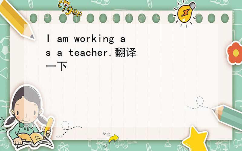 I am working as a teacher.翻译一下