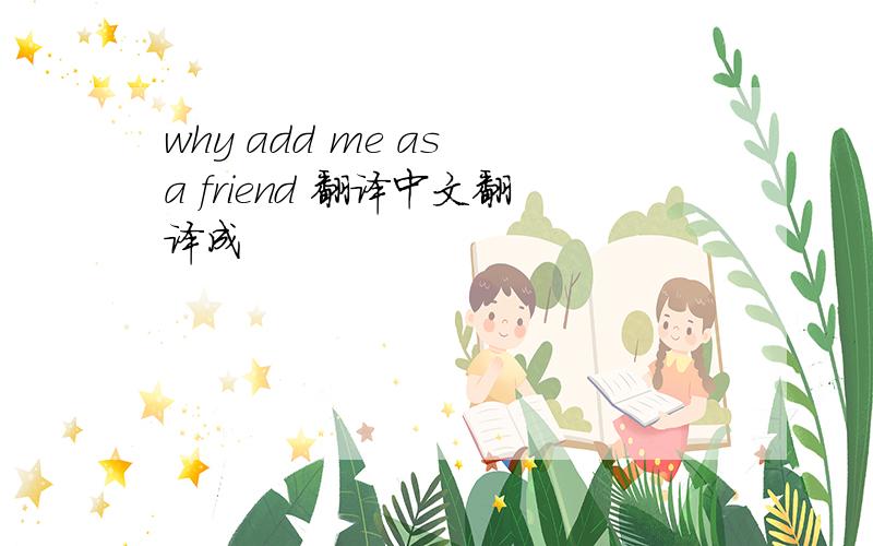 why add me as a friend 翻译中文翻译成