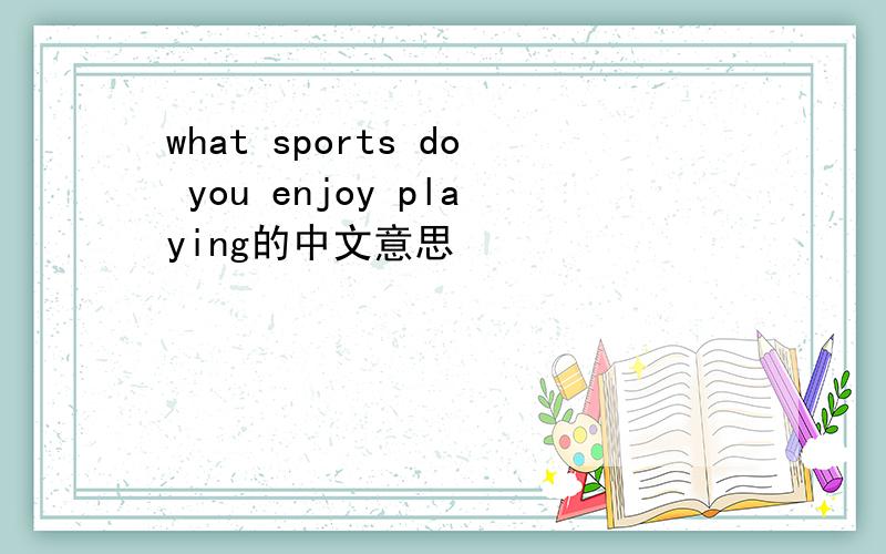 what sports do you enjoy playing的中文意思
