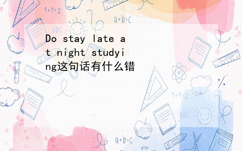Do stay late at night studying这句话有什么错