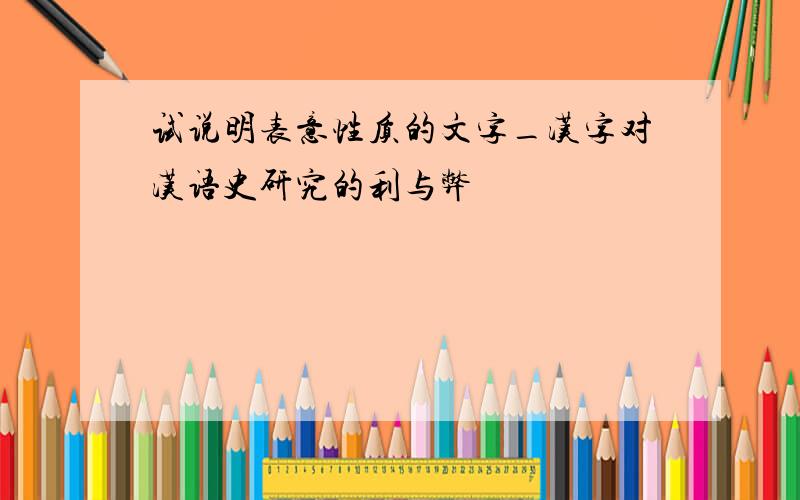 试说明表意性质的文字_汉字对汉语史研究的利与弊