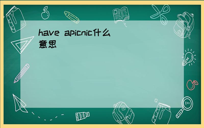 have apicnic什么意思