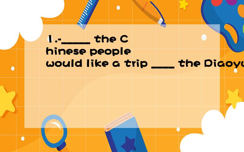 1.-_____ the Chinese people would like a trip ____ the Diaoyu Island.-That's true.A.Many;from B.Many of;to C.A lot of;from D.Lots of;to2.It usually ___ Mr.Green an hour to fix up his bicycle.A.costs B.plays C.spends D.takes
