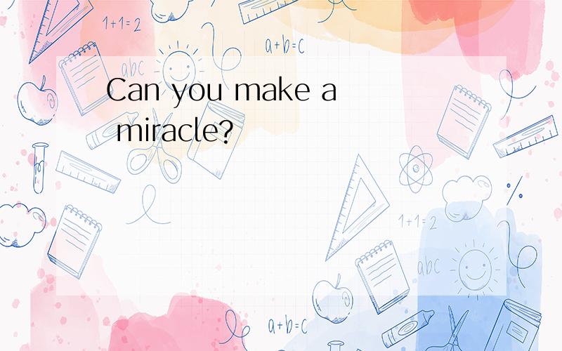 Can you make a miracle?