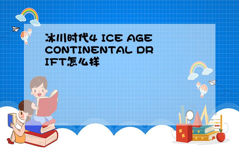 冰川时代4 ICE AGE CONTINENTAL DRIFT怎么样