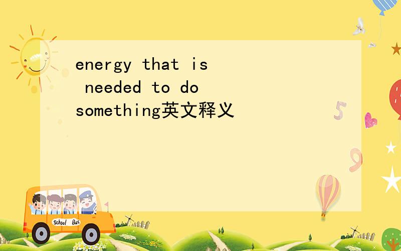 energy that is needed to do something英文释义