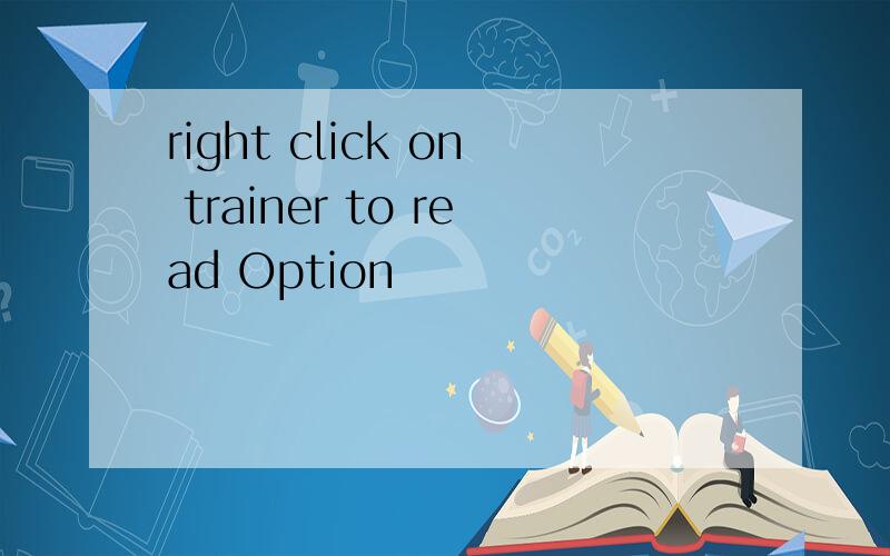 right click on trainer to read Option