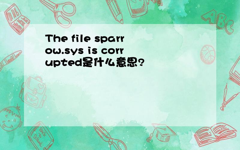 The file sparrow.sys is corrupted是什么意思?