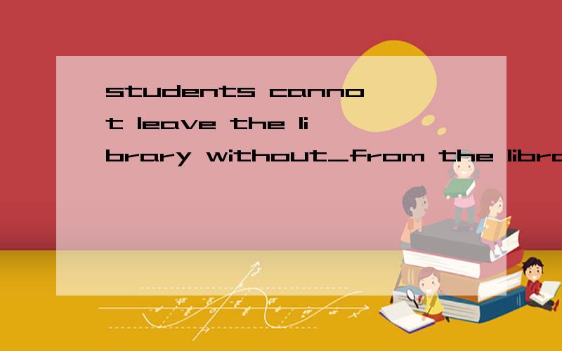 students cannot leave the library without_from the librarian.填permitting还是permission答案是permission,我想说permitting也是动名词阿 为什么不行?