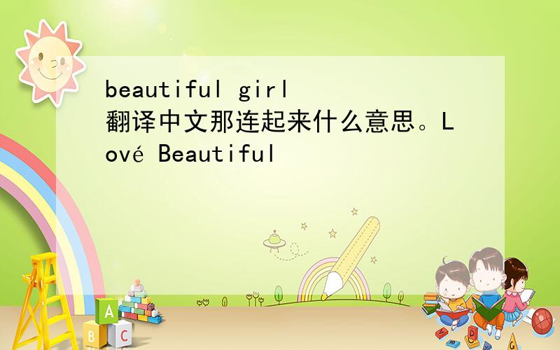 beautiful girl翻译中文那连起来什么意思。Lové Beautiful