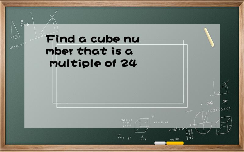 Find a cube number that is a multiple of 24