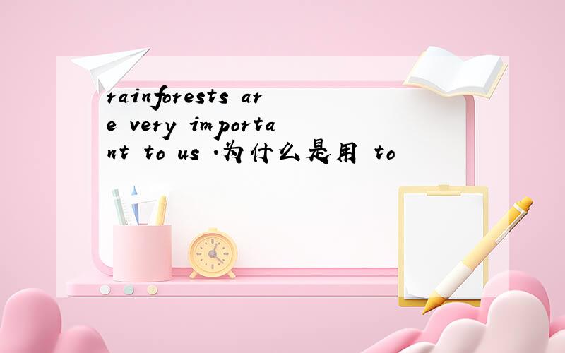 rainforests are very important to us .为什么是用 to