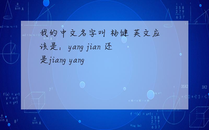 我的中文名字叫 杨健 英文应该是：yang jian 还是jiang yang