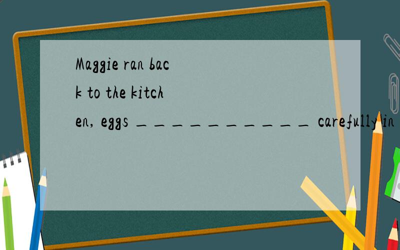 Maggie ran back to the kitchen, eggs __________ carefully in her hands. A. held B. to be held C. wer