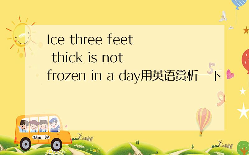 Ice three feet thick is not frozen in a day用英语赏析一下