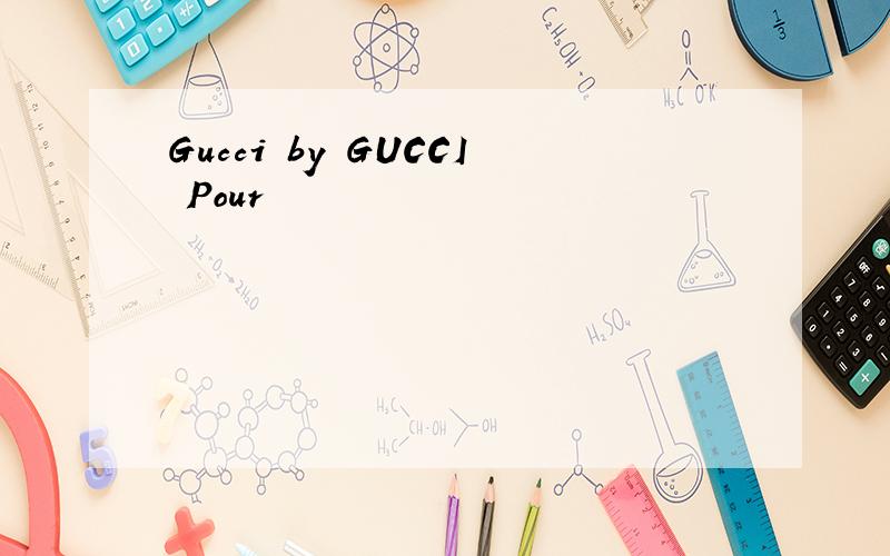 Gucci by GUCCI Pour