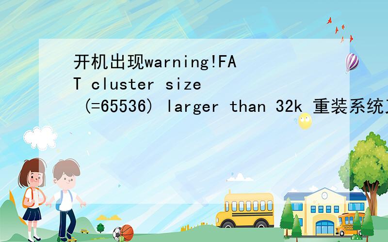 开机出现warning!FAT cluster size (=65536) larger than 32k 重装系统又如此