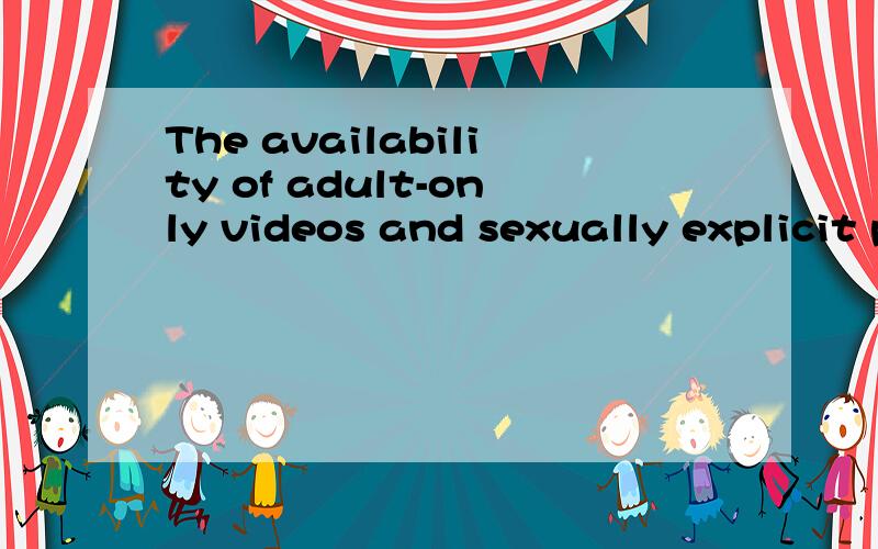 The availability of adult-only videos and sexually explicit pictures on magazines and various websites contributes greatly to the increase in teenage sexual activities.这句话都能看懂,但是这个 availability 还有 increase in 是什么表达