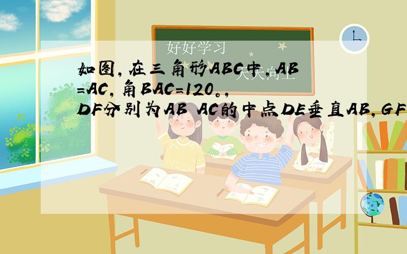 如图,在三角形ABC中,AB=AC,角BAC=120°,DF分别为AB AC的中点DE垂直AB,GF垂直AC,EG在BC上,BC等于5cm,求EG的长度