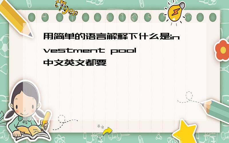 用简单的语言解释下什么是investment pool,中文英文都要,