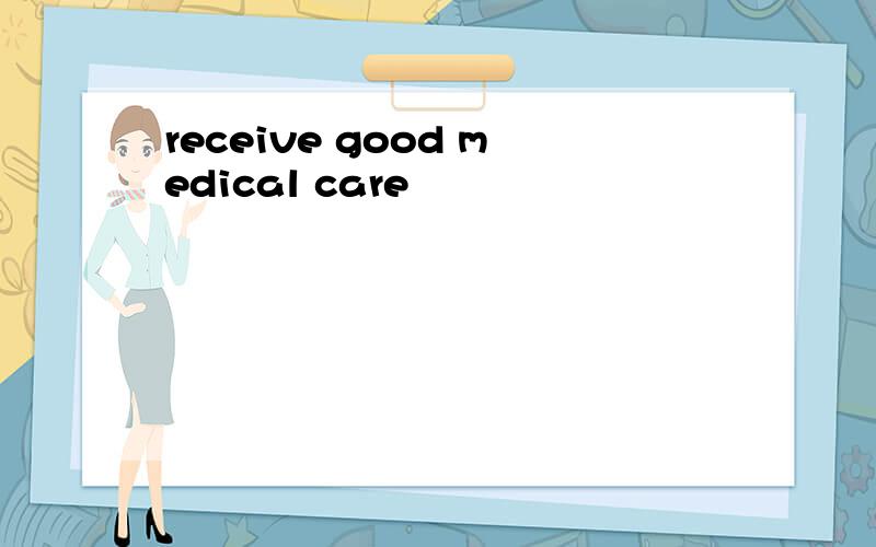 receive good medical care